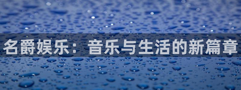 杏宇平台：名爵娱乐：音乐与生活的新篇章