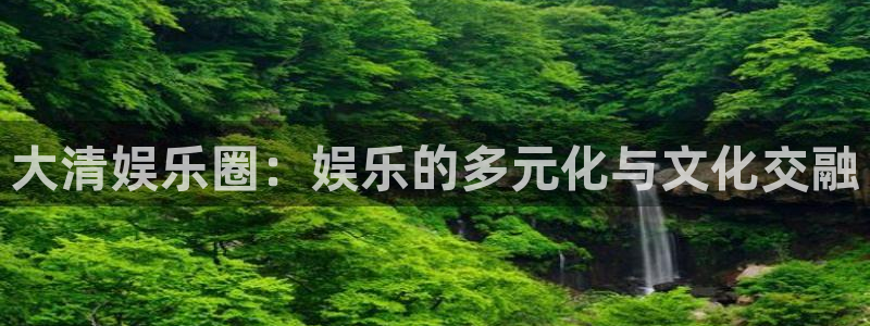 杏宇平台：大清娱乐圈：娱乐的多元化与文化交融